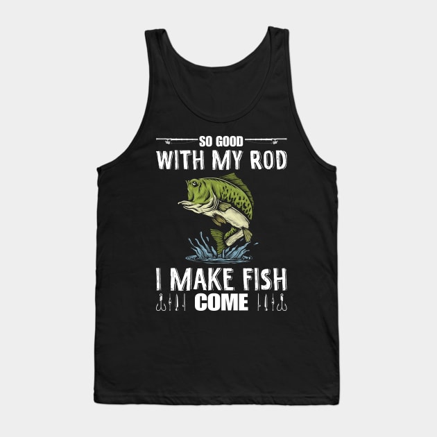 So Good With My Rod I Make Fish Come Funny Fisherman Tank Top by LolaGardner Designs
